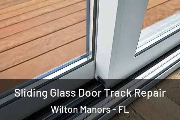 Sliding Glass Door Track Repair Wilton Manors - FL